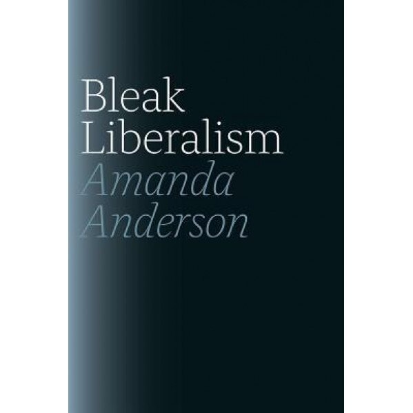Bleak Liberalism, Amanda Anderson (Author)