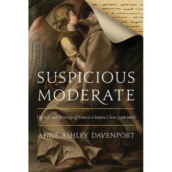 Suspicious Moderate: The Life and Writings of Francis a Sancta Clara (1598-1680), Anne Ashley Davenport (Author)