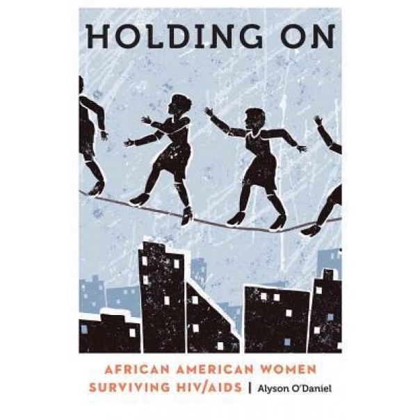 Holding on: African American Women Surviving HIV/AIDS, Alyson O'Daniel (Author)