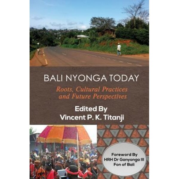 Bali Nyonga Today: Roots, Cultural Practices and Future Perspectives, Vincent P. K. Titanji (Editor)
