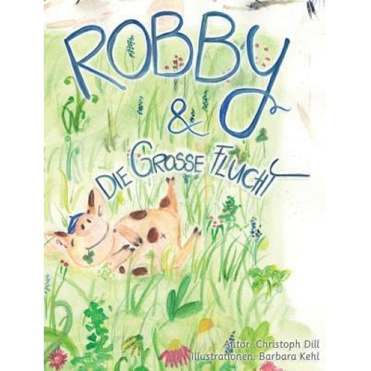 Robby Und Die Grosse Flucht: (German Version), Christoph Dill (Author)