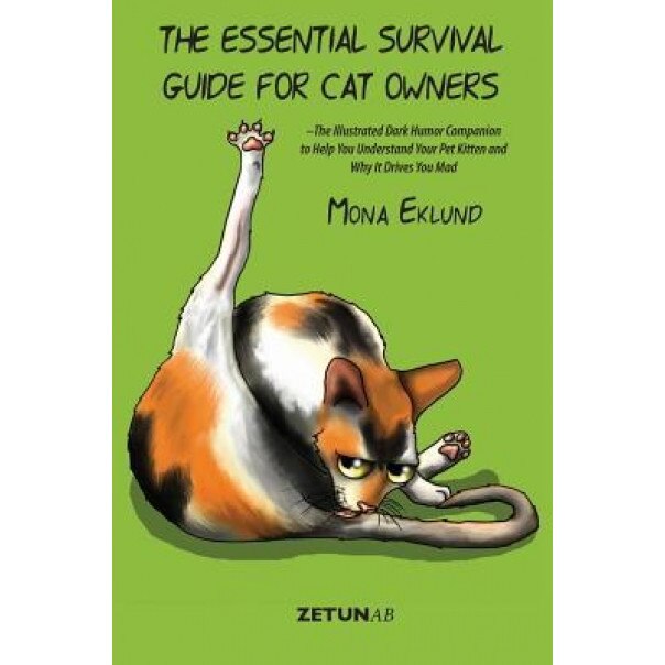 The Essential Survival Guide for Cat Owners: The Illustrated Dark Humor Companion to Help You Understand Your Pet Kitten and Why It Drives You Mad, Mona Eklund (Author)