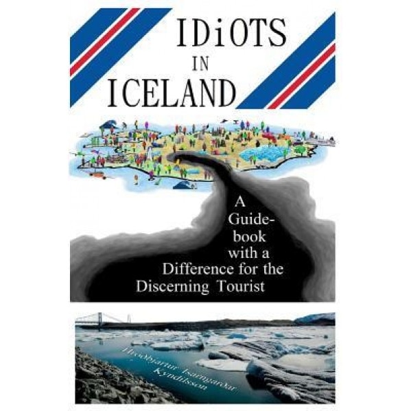 Idiots in Iceland: A Guidebook with a Difference for the Discerning Tourist, MR Hroobjartur Isarngar Kyndilsson (Author)