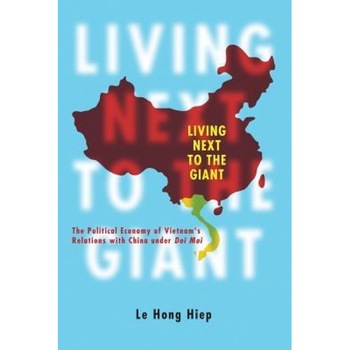 Living Next to the Giant: The Political Economy of Vietnam's Relations with China Under Doi Moi, Le Hong Hiep (Author) Living Next to the Giant: The Political Economy of Vietnam's Relations with China Under Doi Moi, Le Hong Hiep (Author)