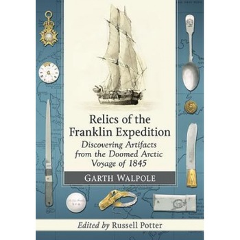 Relics of the Franklin Expedition: Discovering Artifacts from the Doomed Arctic Voyage of 1845, Garth Walpole (Author) Relics of the Franklin Expedition: Discovering Artifacts from the Doomed Arctic Voyage of 1845, Garth Walpole (Author)