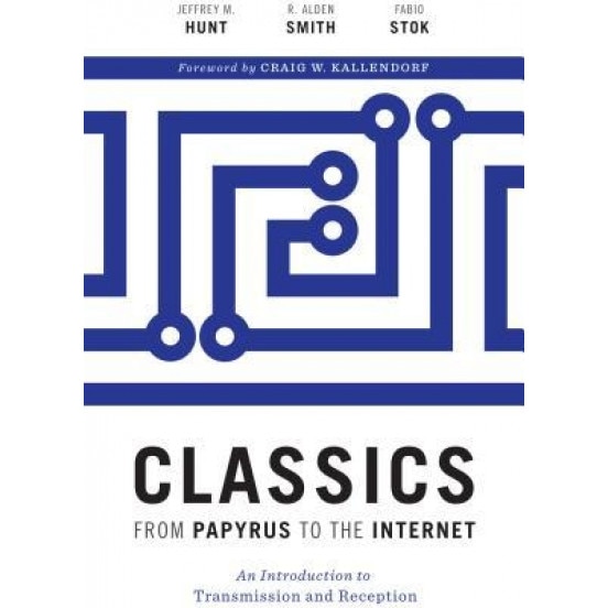 Classics from Papyrus to the Internet: An Introduction to Transmission and Reception, Jeffrey M. Hunt (Author)