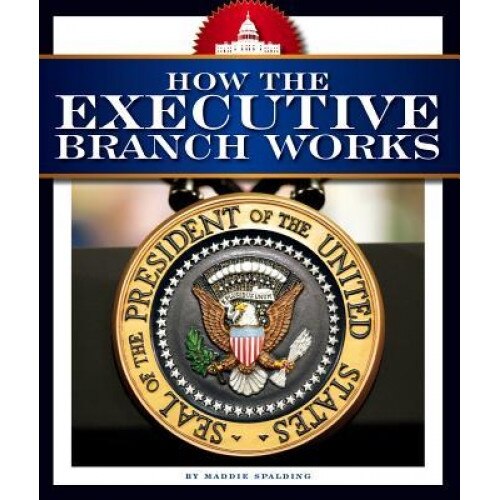 How the Executive Branch Works, Maddie Spalding (Author)