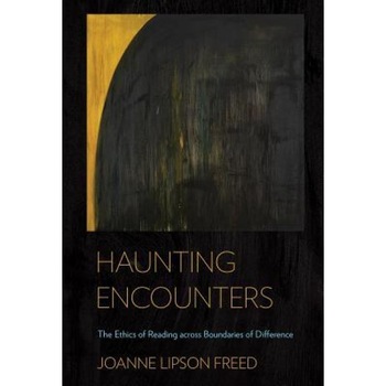 Haunting Encounters: The Ethics of Reading Across Boundaries of Difference, Joanne Lipson Freed (Author) Haunting Encounters: The Ethics of Reading Across Boundaries of Difference, Joanne Lipson Freed (Author)