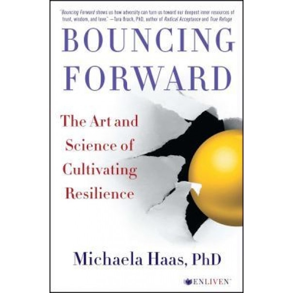 Bouncing Forward: The Art and Science of Cultivating Resilience - Michaela Haas (Author)