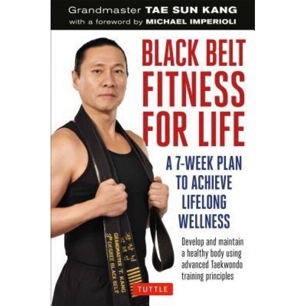 Black Belt Fitness for Life: A 7-Week Plan to Achieve Lifelong Wellness, Grandmaster Tae Sun Kang (Author)