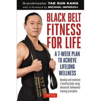 Black Belt Fitness for Life: A 7-Week Plan to Achieve Lifelong Wellness, Grandmaster Tae Sun Kang (Author) Black Belt Fitness for Life: A 7-Week Plan to Achieve Lifelong Wellness, Grandmaster Tae Sun Kang (Author)