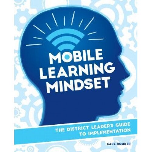 Mobile Learning Mindset: The District Leaders Guide to Implementation, Carl Hooker (Author)