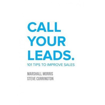Call Your Leads: 101 Tips to Improve Sales - Marshall Morris (Author) Call Your Leads: 101 Tips to Improve Sales - Marshall Morris (Author)