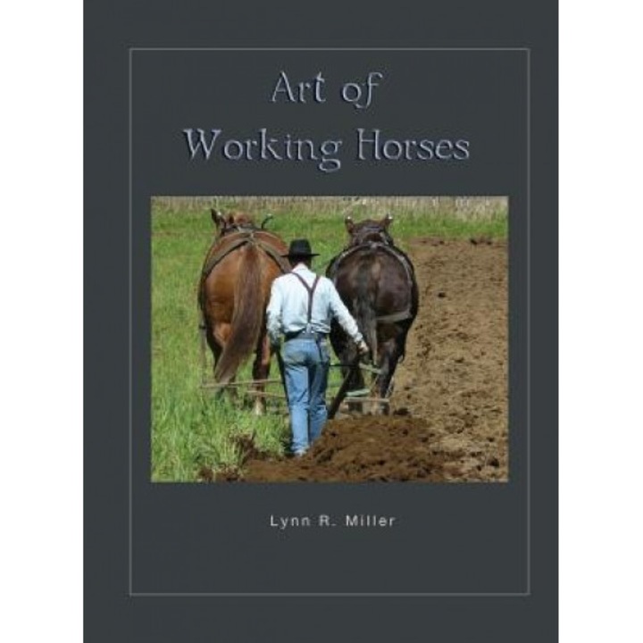 Art of Working Horses, Lynn R. Miller (Author)