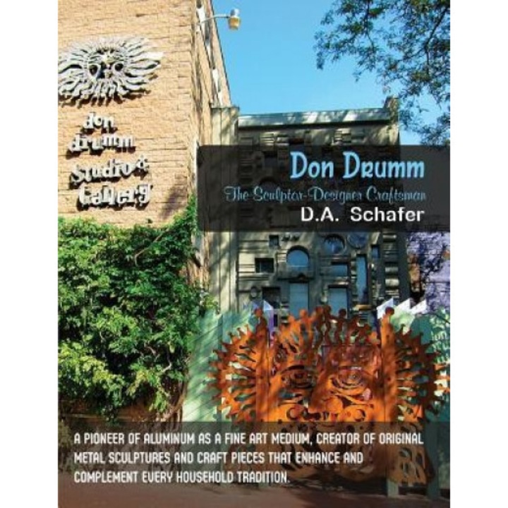 Don Drumm: The Sculptor-Designer Craftsman: A Pioneer of Aluminum as a Fine Art Medium, Creator of Original Metal Sculptures and, D. a. Schafer (Author)