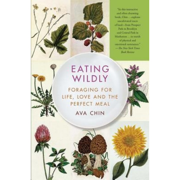 Eating Wildly: Foraging for Life, Love and the Perfect Meal, Ava Chin (Author)