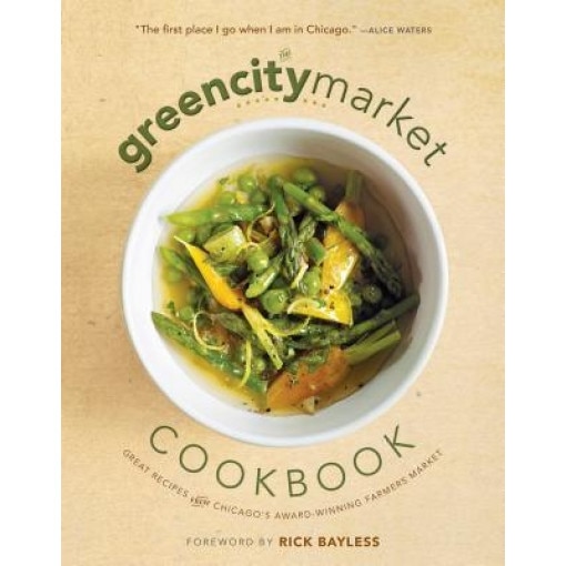 The Green City Market Cookbook: Great Recipes from Chicago's Award-Winning Farmers Market, Green City Market (Editor)