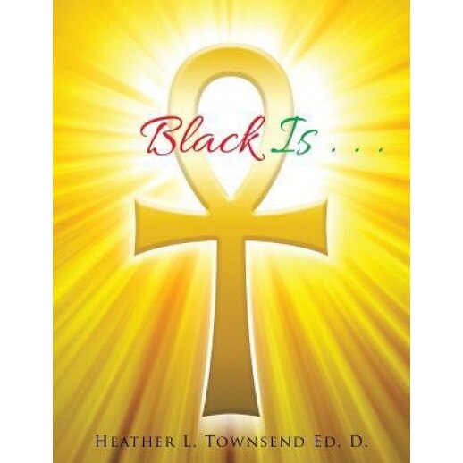 Black Is . . ., Heather L. Townsend Ed D. (Author)