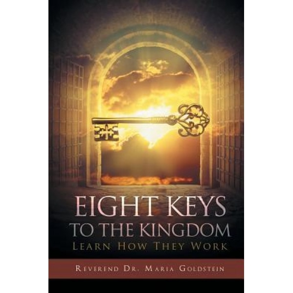Eight Keys to the Kingdom: Learn How They Work, Reverend Dr Maria Goldstein (Author)