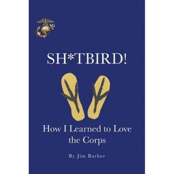 Sh*tbird!: How I Learned to Love the Corps, Jim Barber (Author) Sh*tbird!: How I Learned to Love the Corps, Jim Barber (Author)