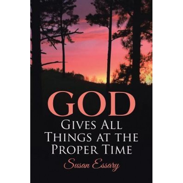 God Gives All Things at the Proper Time, Susan Essary (Author)