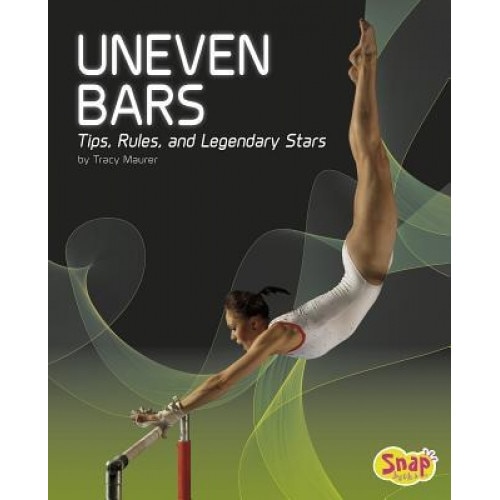 Uneven Bars: Tips, Rules, and Legendary Stars, Tracy Nelson Maurer (Author)