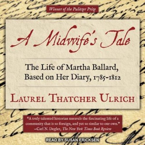 A Midwife's Tale: The Life of Martha Ballard, Based on Her Diary, 1785-1812, Laurel Thatcher Ulrich (Author)