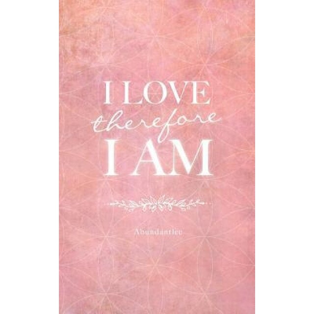 I Love, Therefore I Am, Abundantlee (Author)