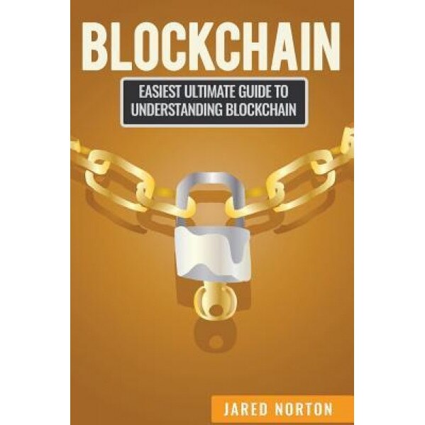 Blockchain: Easiest Ultimate Guide to Understand Blockchain, Jared Norton (Author)