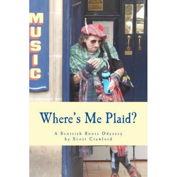 Where's Me Plaid?: A Scottish Roots Odyssey, Scott Crawford (Author)