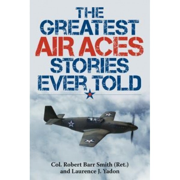 The Greatest Air Aces Stories Ever Told, Robert Barr Smith (Author)