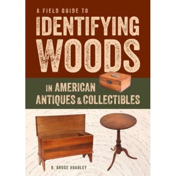 A Field Guide to Identifying Woods in American Antiques & Collectibles, R. Bruce Hoadley (Author)