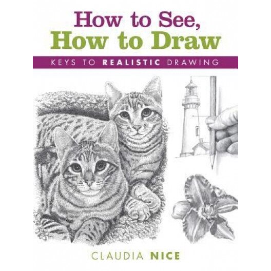 How to See, How to Draw: Keys to Realistic Drawing, Claudia Nice (Author)