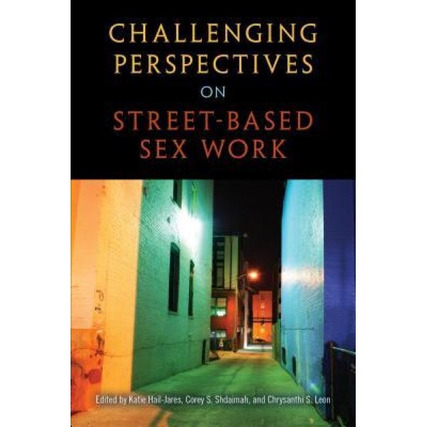 Challenging Perspectives on Street-Based Sex Work, Katie Hail-Jares (Editor)