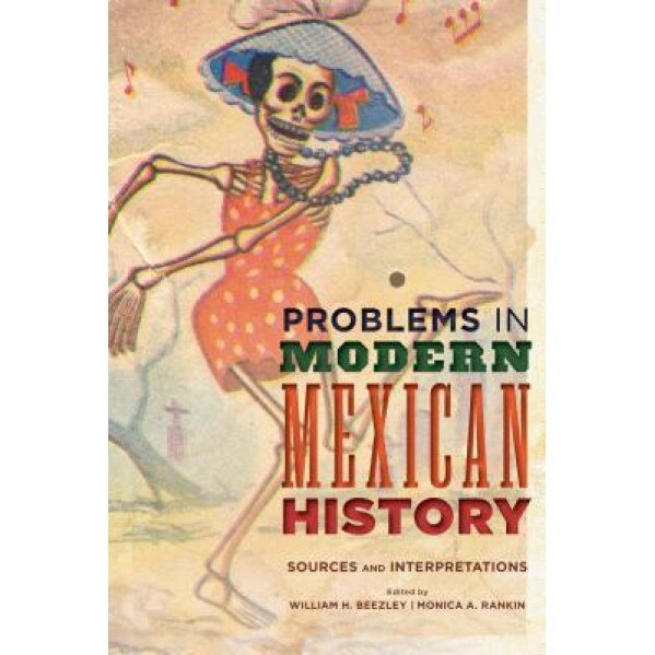 Problems in Modern Mexican History: Sources and Interpretations, William H. Beezley (Editor)