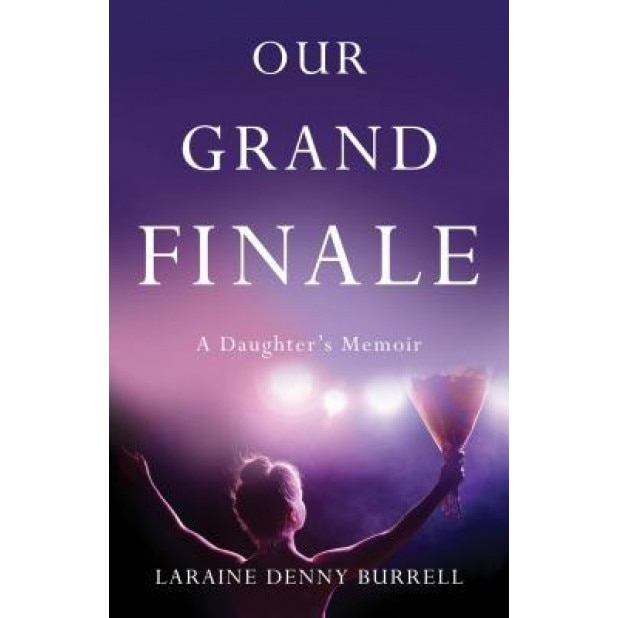 Our Grand Finale: A Daughter's Memoir, Laraine Denny Burrell (Author)