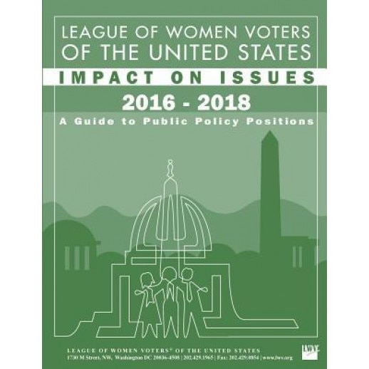 League of Women Voters of the United States Impact on Issues 2016 - 2018: A Guide to Public Policy Positions, League of Women Voters (Author)