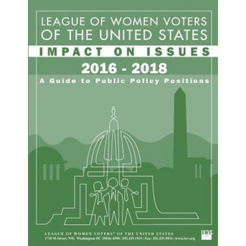 League of Women Voters of the United States Impact on Issues 2016 - 2018: A Guide to Public Policy Positions, League of Women Voters (Author) League of Women Voters of the United States Impact on Issues 2016 - 2018: A Guide to Public Policy Positions, League of Women Voters (Author)
