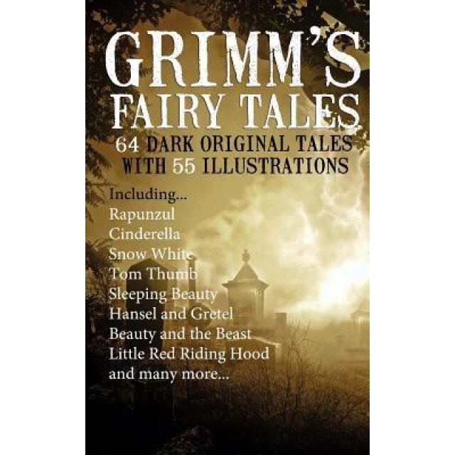 Grimm's Fairy Tales: 64 Dark Original Tales with 62 Illustrations, The Brothers Grimm (Author)