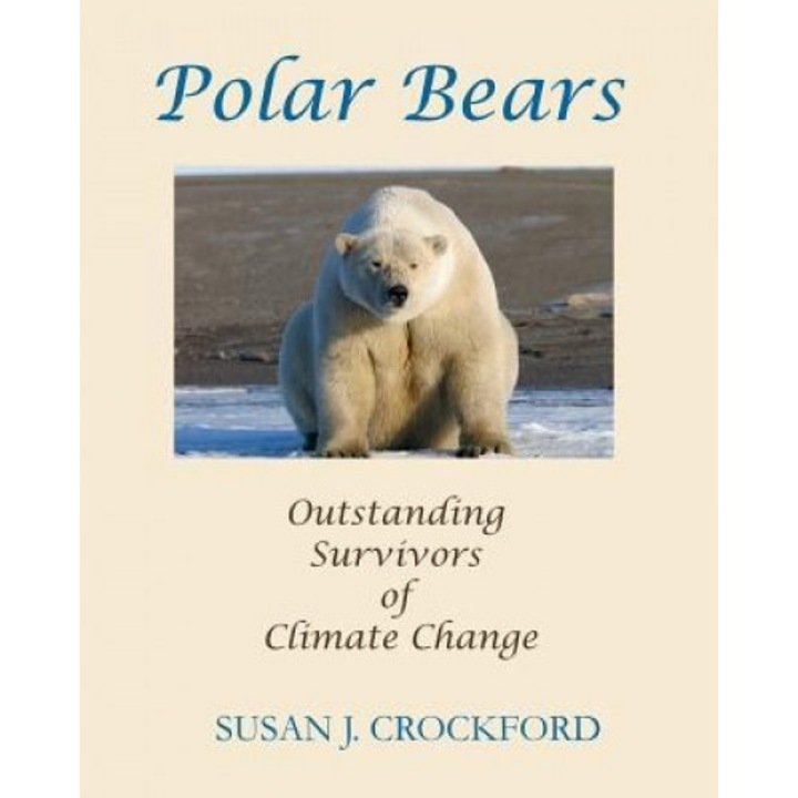 Polar Bears: Outstanding Survivors of Climate Change, Susan J. Crockford (Author)