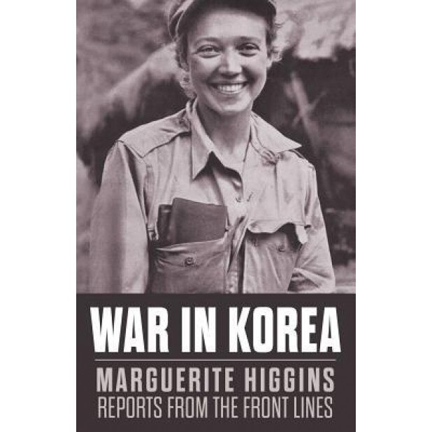 War in Korea: Marguerite Higgins Reports from the Front Lines, Marguerite Higgins (Author)