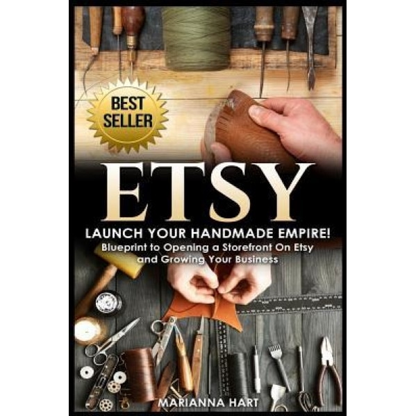 Etsy: Launch Your Handmade Empire!- Blueprint to Opening a Storefront on Etsy and Growing Your Business, Marianna Hart (Author)
