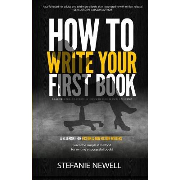 How to Write Your First Book: Tips on How to Write Fiction & Non Fiction Books and Build Your Author Platform, Stefanie Newell (Author)