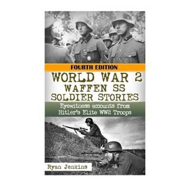 World War 2: Waffen SS Soldier Stories: Eyewitness Accounts of Hitler's Elite Troops, Ryan Jenkins (Author)