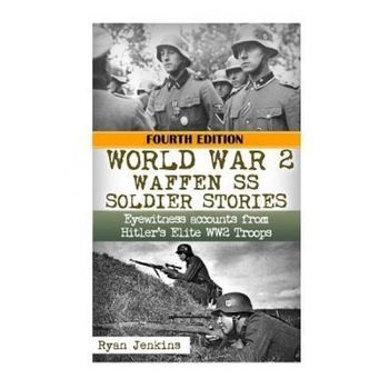 World War 2: Waffen SS Soldier Stories: Eyewitness Accounts of Hitler's Elite Troops, Ryan Jenkins (Author) World War 2: Waffen SS Soldier Stories: Eyewitness Accounts of Hitler's Elite Troops, Ryan Jenkins (Author)