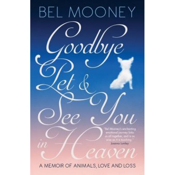 Goodbye, Pet & See You in Heaven: A Memoir of Animals, Love and Loss, Bel Mooney (Author)