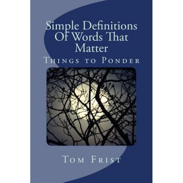 Simple Definitions of Words That Matter: Things to Ponder - Tom Frist (Author)