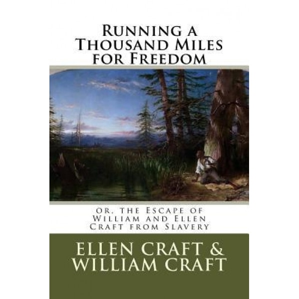 Running a Thousand Miles for Freedom: Or, the Escape of William and Ellen Craft from Slavery, Ellen Craft (Author)
