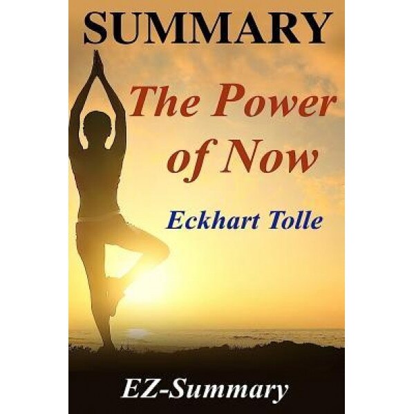 Summary - The Power of Now: By Eckhart Tolle - A Guide to Spiritual Enlightenment, Ez- Summary (Author)