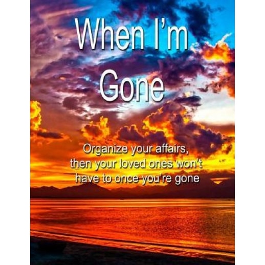 When I'm Gone: Organize Your Affairs, Then Your Loved Ones Won't Have To. a Journal for All the Important Information Your Executor W, Chris Fairweather (Author)
